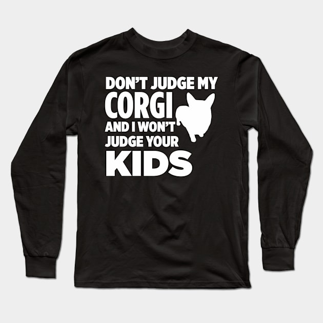 Don’t Judge My Corgi & I Won’t Judge Your Kids Long Sleeve T-Shirt by xaviertodd